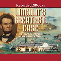 Lincoln's Greatest Case: The River, The Bridge, and The Making of America Audiobook, by Brian McGinty