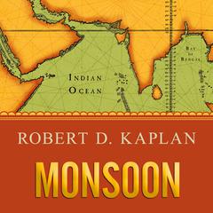 Monsoon: The Indian Ocean and the Future of American Power Audiobook, by Robert D. Kaplan