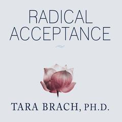 Radical Acceptance: Embracing Your Life with the Heart of a Buddha Audiobook, by 