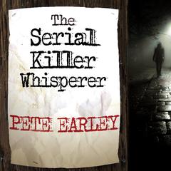 The Serial Killer Whisperer: How One Mans Tragedy Helped Unlock the Deadliest Secrets of the Worlds Most Terrifying Killers Audiobook, by Pete Earley