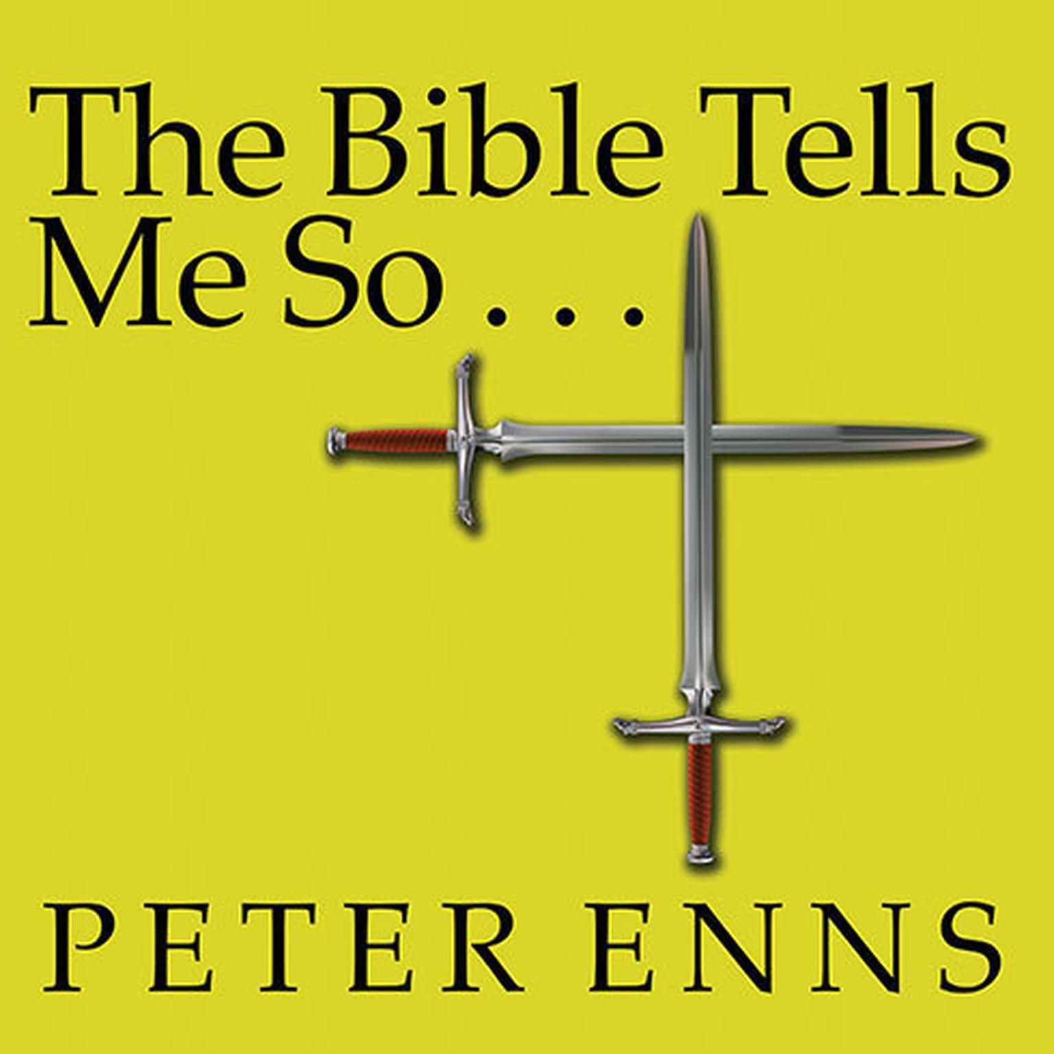 The Bible Tells Me So: Why Defending Scripture Has Made Us Unable to Read It Audiobook, by Peter Enns