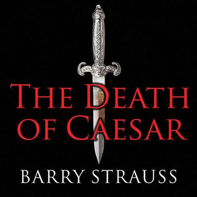 The Death of Caesar: The Story of Historys Most Famous Assassination Audiobook, by Barry Strauss