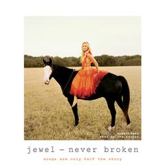 Never Broken: Songs Are Only Half the Story Audiobook, by Jewel