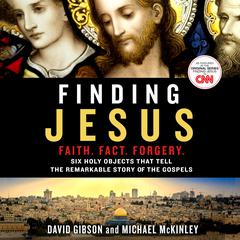 Finding Jesus: Faith. Fact. Forgery.: Six Holy Objects That Tell the Remarkable Story of the Gospels Audiobook, by David Gibson