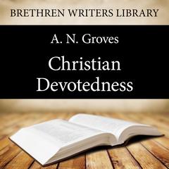 Christian Devotedness Audiobook, by A. N. Groves