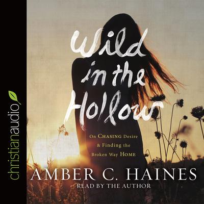 Wild in the Hollow: On Chasing Desire and Finding the Broken Way Home Audiobook, by Amber C. Haines