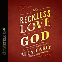 Reckless Love of God: Experiencing the Personal, Passionate Heart of the Gospel Audiobook, by Alex Early