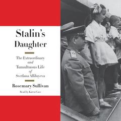 Stalins Daughter: The Extraordinary and Tumultuous Life of Svetlana Alliluyeva Audiobook, by Rosemary Sullivan