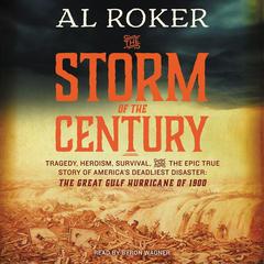 The Storm of the Century: Tragedy, Heroism, Survival, and the Epic True Story of Americas Deadliest Natural Disaster: The Great Gulf Hurricane of 1900 Audiobook, by Al Roker