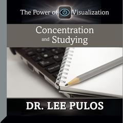 Concentration and Studying: The Power of Visualization Audiobook, by Lee Pulos