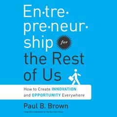 Entrepreneurship for the Rest Us: How to Create Innovation and Opportunity Everywhere Audiobook, by Paul B. Brown