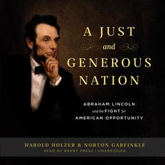 A Just and Generous Nation: Abraham Lincoln and the Fight for American Opportunity Audiobook, by Harold Holzer