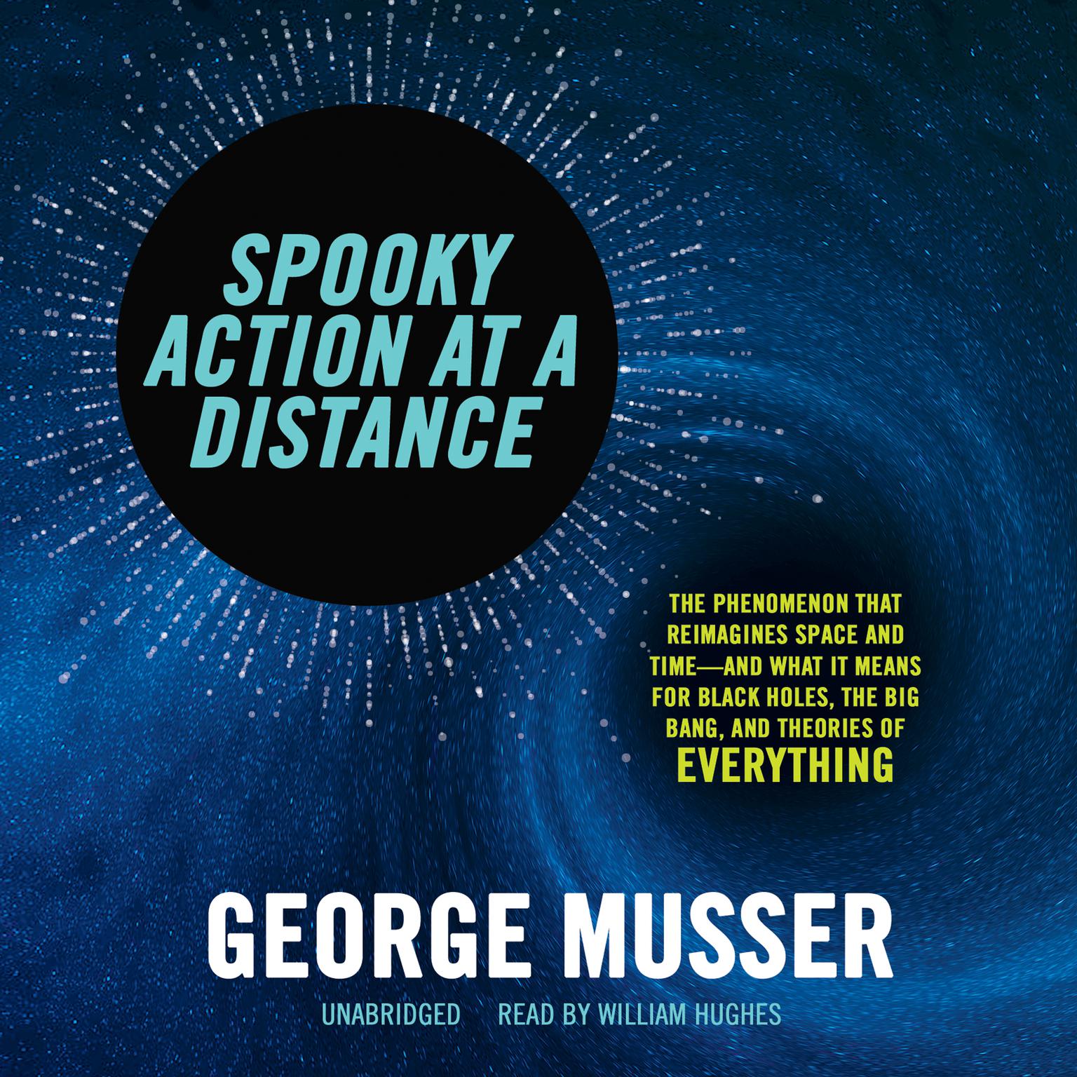 Spooky Action at a Distance: The Phenomenon That Reimagines Space and Time—and What It Means for Black Holes, the Big Bang, and Theories of Everything Audiobook, by George Musser
