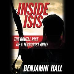 Inside ISIS: The Brutal Rise of a Terrorist Army Audiobook, by Benjamin Hall