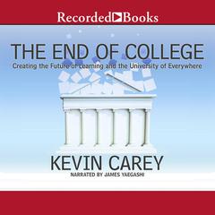 The End of College: Creating the Future of Learning and the University of Everywhere Audiobook, by Kevin Carey