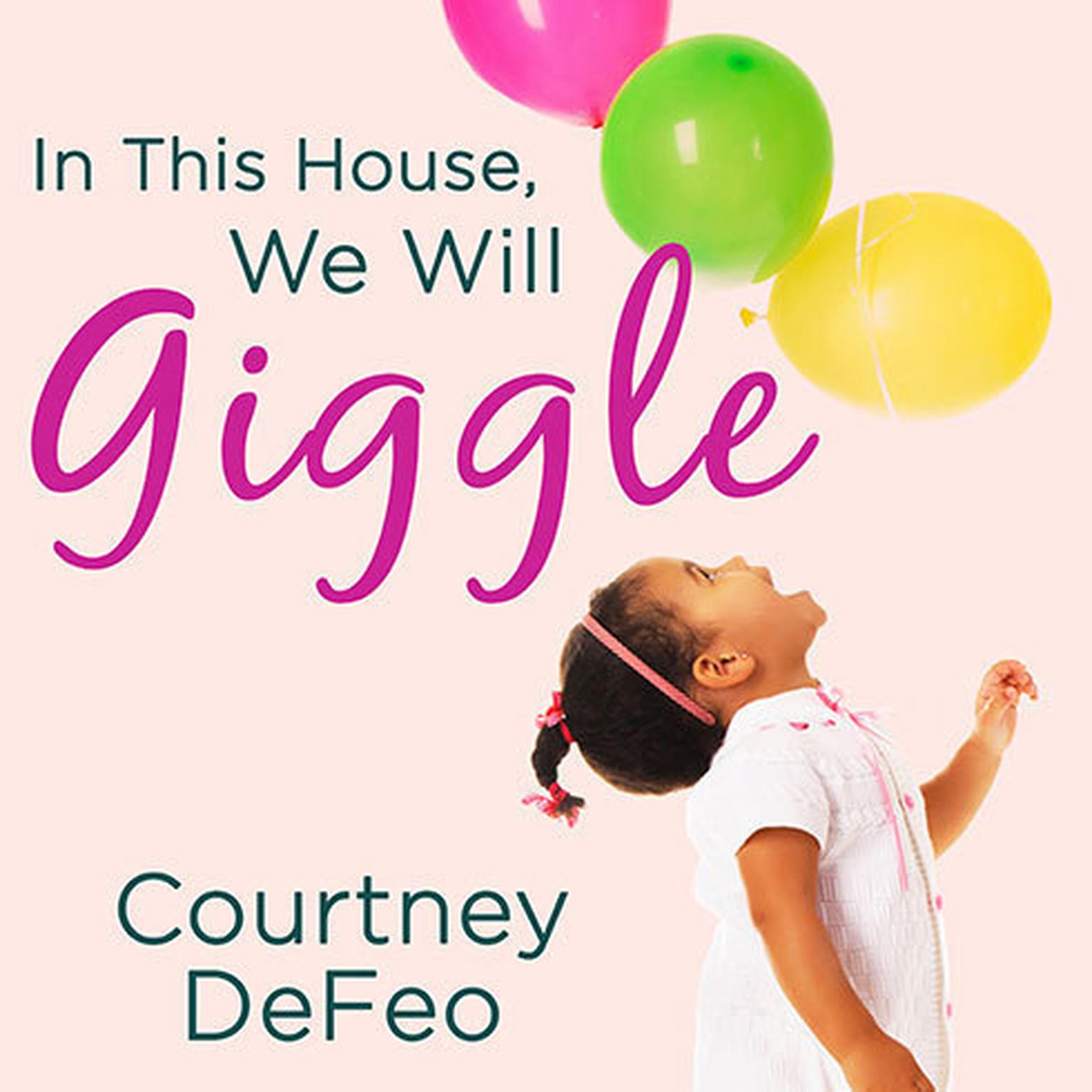 In This House, We Will Giggle: Making Virtues, Love, & Laughter a Daily Part of Your Family Life Audiobook, by Courtney DeFeo