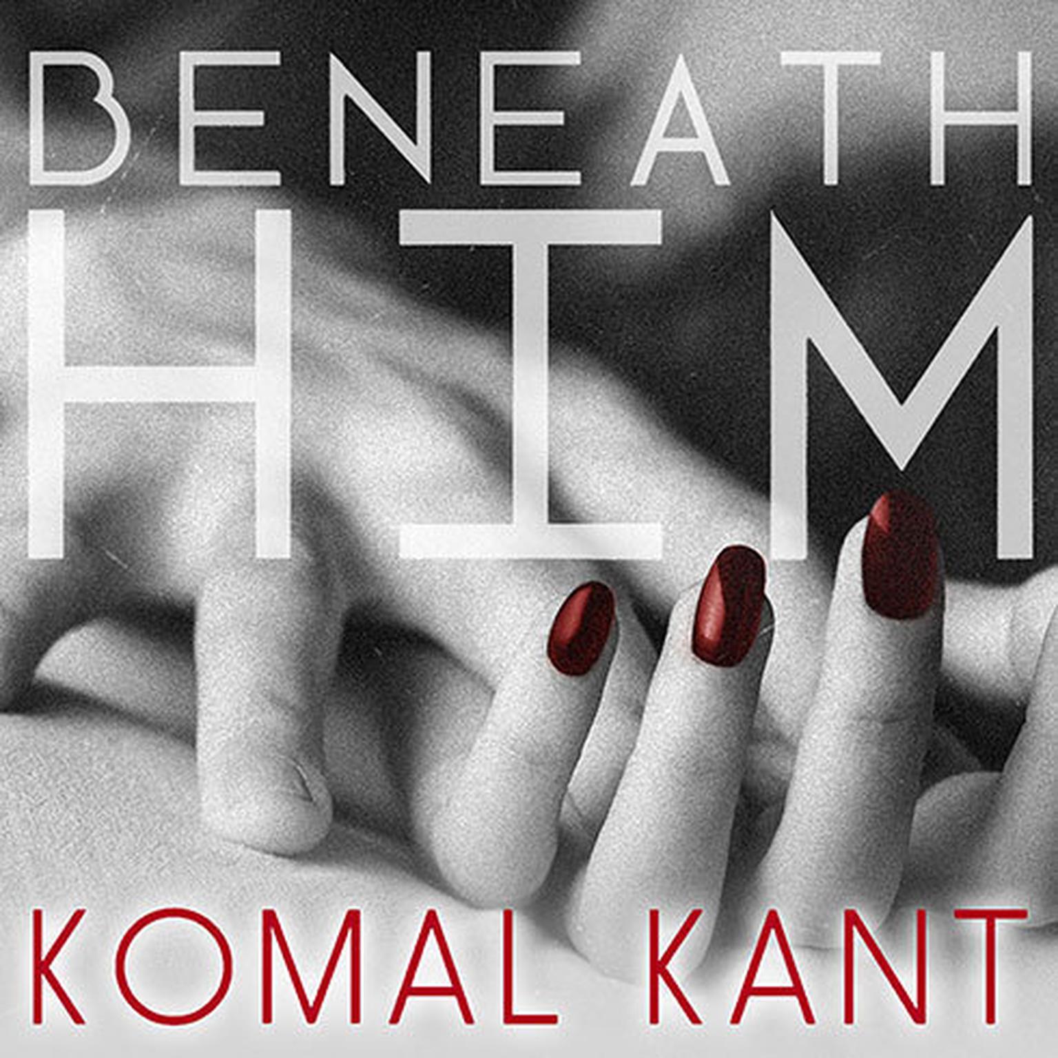 Beneath Him Audiobook, by Komal Kant
