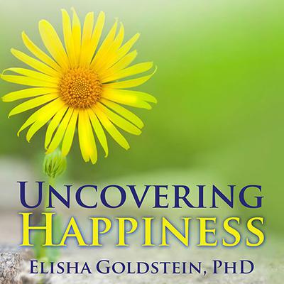 Uncovering Happiness: Overcoming Depression With Mindfulness and Self-compassion Audiobook, by Elisha  Goldstein
