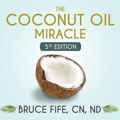 The Coconut Oil Miracle: 5th Edition Audiobook, by Bruce Fife