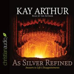 As Silver Refined: Answers to Life's Disappointments Audiobook, by Kay Arthur