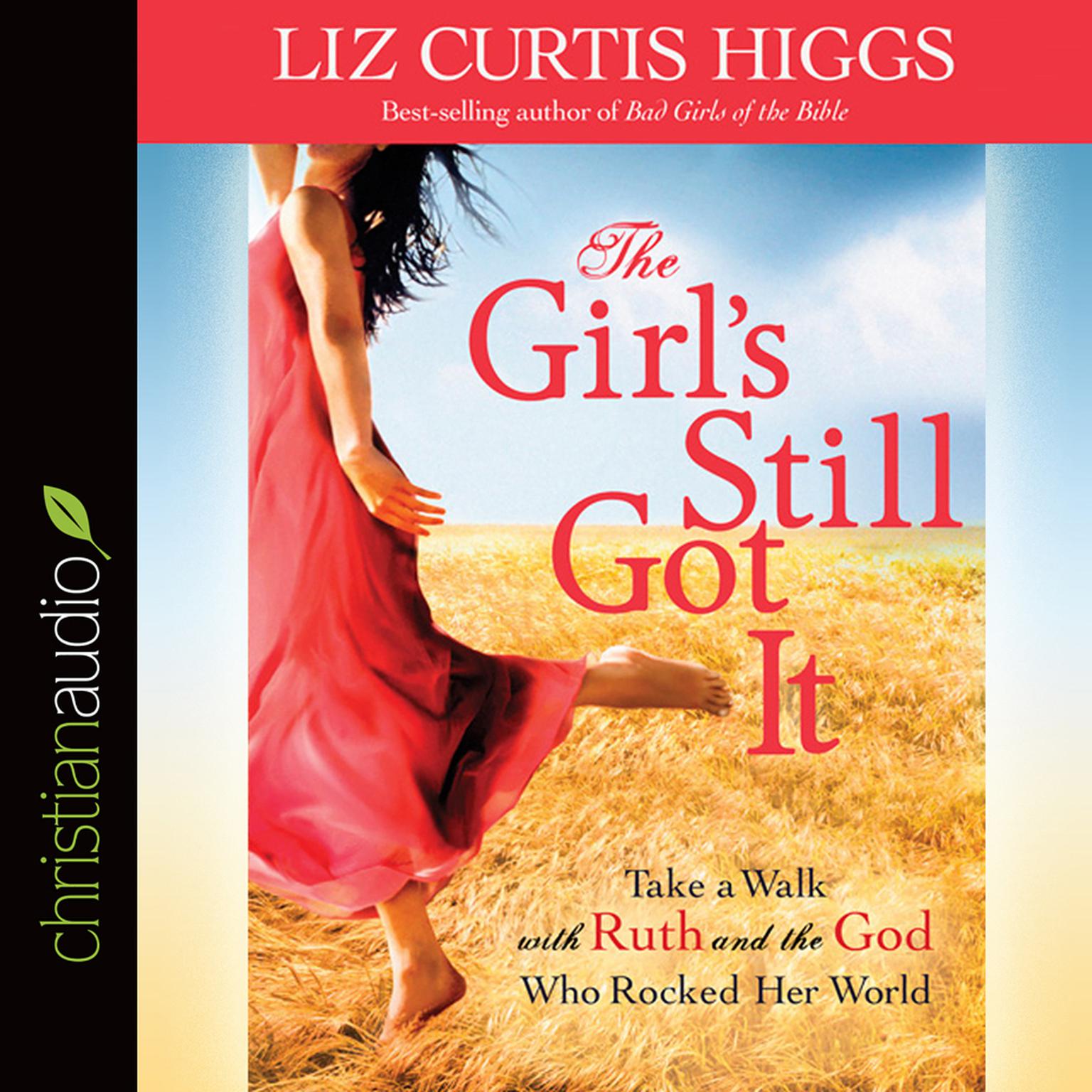 Girls Still Got It: Take a Walk with Ruth and the God Who Rocked Her World Audiobook, by Liz Curtis Higgs