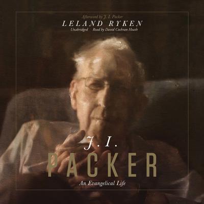 J. I. Packer: An Evangelical Life Audiobook, by Leland Ryken