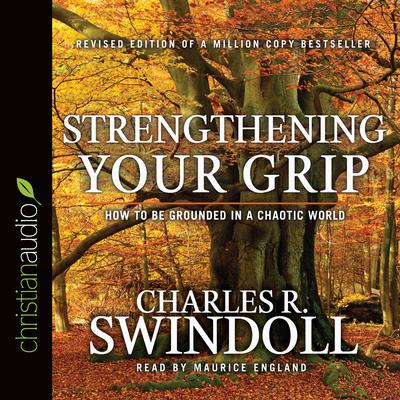 Strengthening Your Grip: How to Be Grounded in a Chaotic World Audiobook, by Charles R. Swindoll