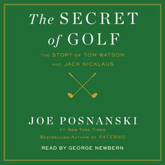 The Secret of Golf: The Story of Tom Watson and Jack Nicklaus Audiobook, by Joe Posnanski
