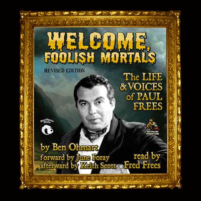 Welcome, Foolish Mortals, Revised Edition: The Life and Voices of Paul Frees Audiobook, by Ben Ohmart