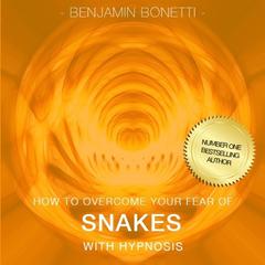 How to Overcome Your Fear of Snakes with Hypnosis Audiobook, by Benjamin  Bonetti
