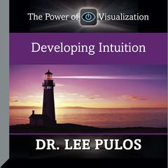 Developing Intuition: The Power of Visualization Audiobook, by Lee Pulos