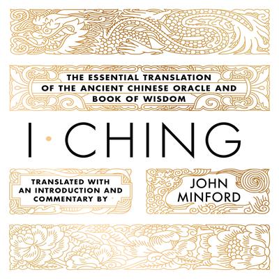 I Ching: The Essential Translation of the Ancient Chinese Oracle and Book of Wisdom Audiobook, by John Minford