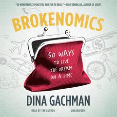 Brokenomics: 50 Ways to Live the Dream on a Dime Audiobook, by Dina Gachman