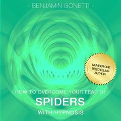 How To Overcome Your Fear Of Spiders with Hypnosis Audiobook, by Benjamin  Bonetti