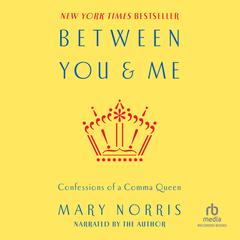 Between You and Me: Confessions of Comma Queen Audiobook, by Mary Norris