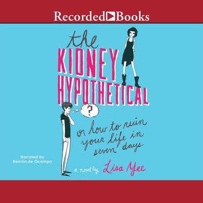 The Kidney Hypothetical: Or How to Ruin Your Life in Seven Days Audiobook, by Lisa Yee