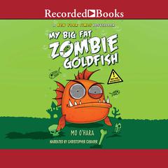 My Big Fat Zombie Goldfish Audiobook, by Mo O'Hara