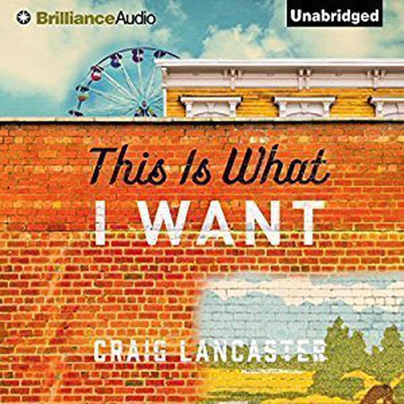 This Is What I Want Audiobook, by Craig Lancaster