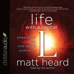 Life with a Capital L: Embracing Your God-Given Humanity Audiobook, by Matt Heard