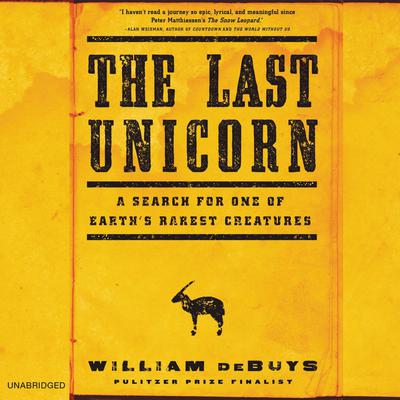 The Last Unicorn: A Search for One of Earths Rarest Creatures Audiobook, by William deBuys