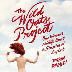 The Wild Oats Project: One Woman's Midlife Quest for Passion at Any Cost Audiobook, by Robin Rinaldi