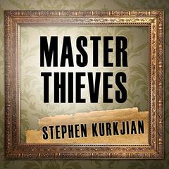 Master Thieves: The Boston Gangsters Who Pulled Off the Worlds Greatest Art Heist Audiobook, by Stephen Kurkjian