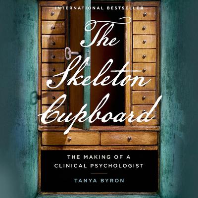 The Skeleton Cupboard: The Making of a Clinical Psychologist: The Making of a Clinical Psychologist Audiobook, by Tanya Byron