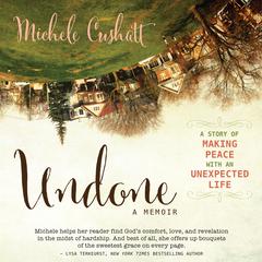 Undone: A Story of Making Peace With an Unexpected Life Audiobook, by Michele Cushatt