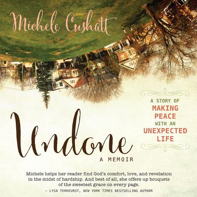 Undone: A Story of Making Peace With an Unexpected Life Audiobook, by 