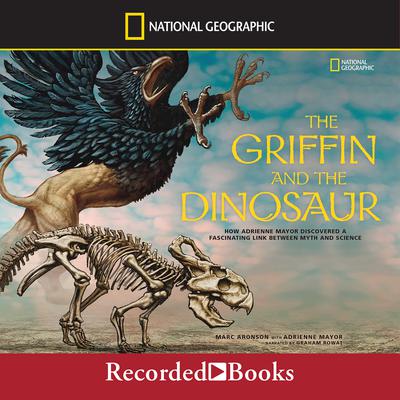 The Griffin and the Dinosaur: How Adrienne Mayor Discovered a Fascinating Link Between Myth and Science Audiobook, by Marc Aronson