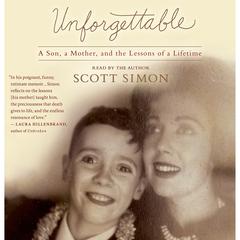 Unforgettable: A Mother and Son's Final Days---and the Lessons that Last a Lifetime Audiobook, by Scott Simon