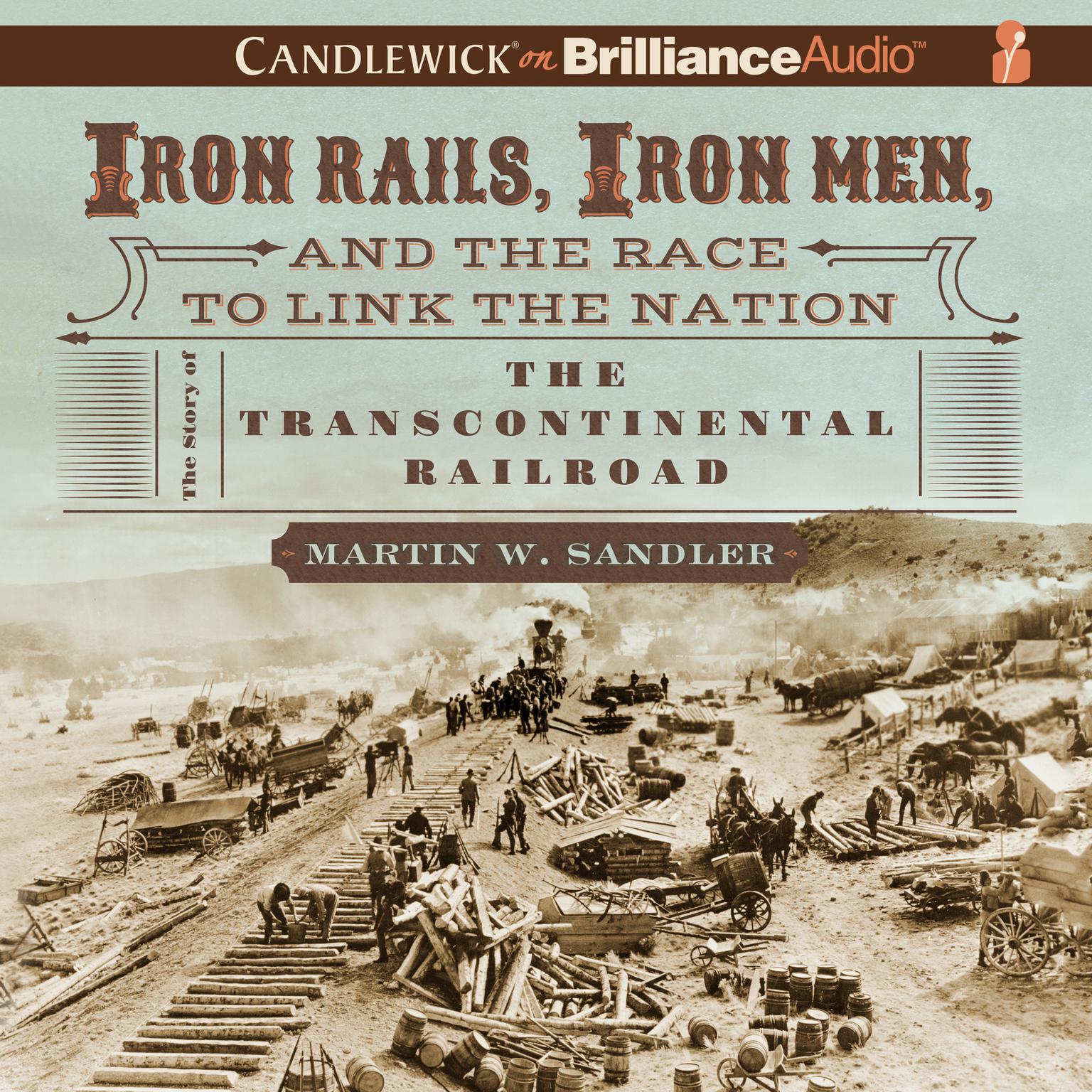 Iron Rails, Iron Men, and the Race to Link the Nation: The Story of the Transcontinental Railroad Audiobook, by Martin W. Sandler