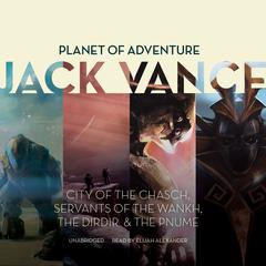 Planet of Adventure: City of the Chasch, Servants of the Wankh, The Dirdir, The Pnume Audiobook, by Jack Vance