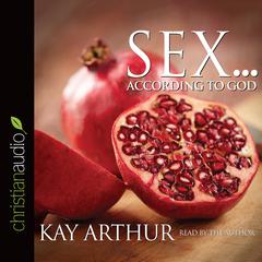 Sex According to God: The Creators Plan for His Beloved Audiobook, by Kay Arthur